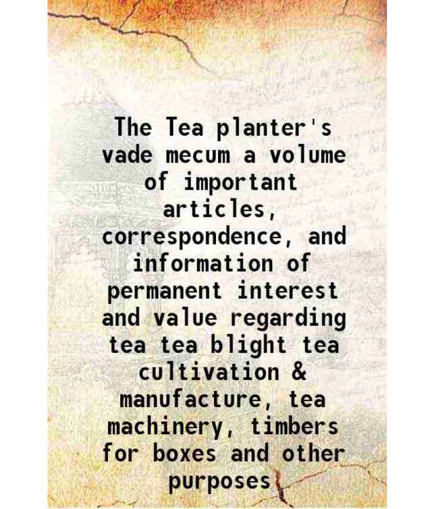 The Tea Planter'S Vade Mecum A Volume Of Important Articles, Correspondence, And Information Of Permanent Interest And Value -.. The Tea Planter'S Vade Mecum A Volume Of Important Articles, Correspondence, And Information Of Permanent Interest And Value -..