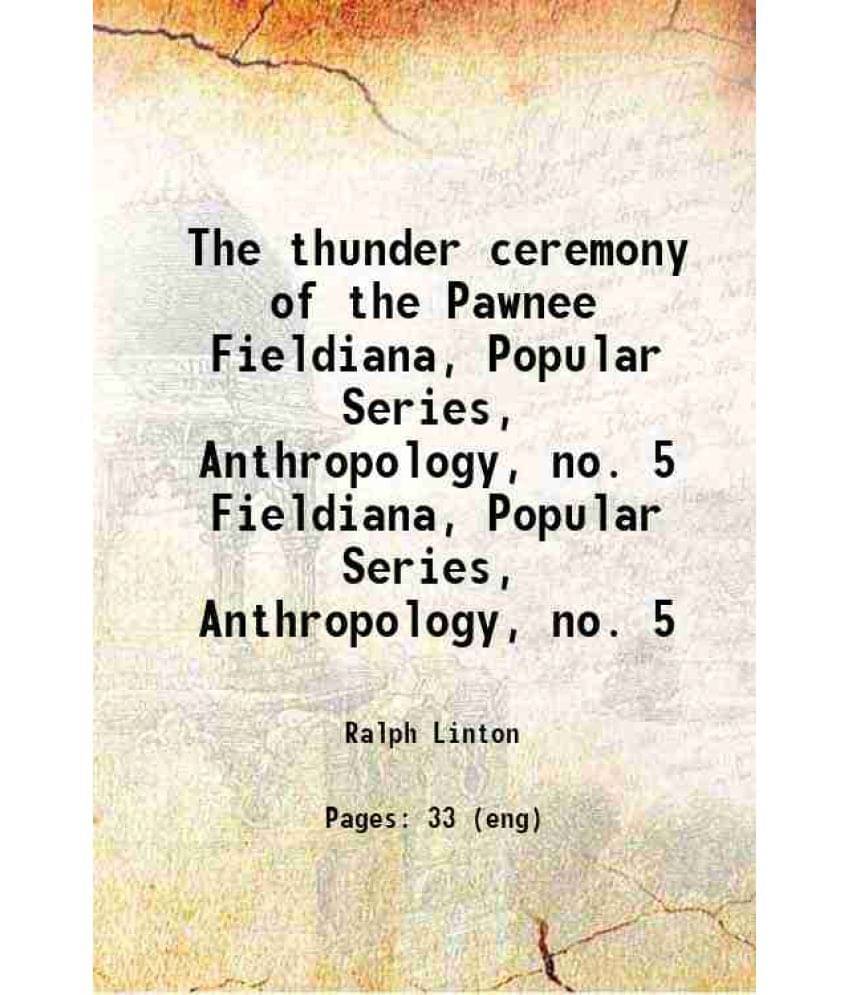    			The Thunder Ceremony Of The Pawnee Volume Fieldiana, Popular Series, Anthropology, No. 5 1922