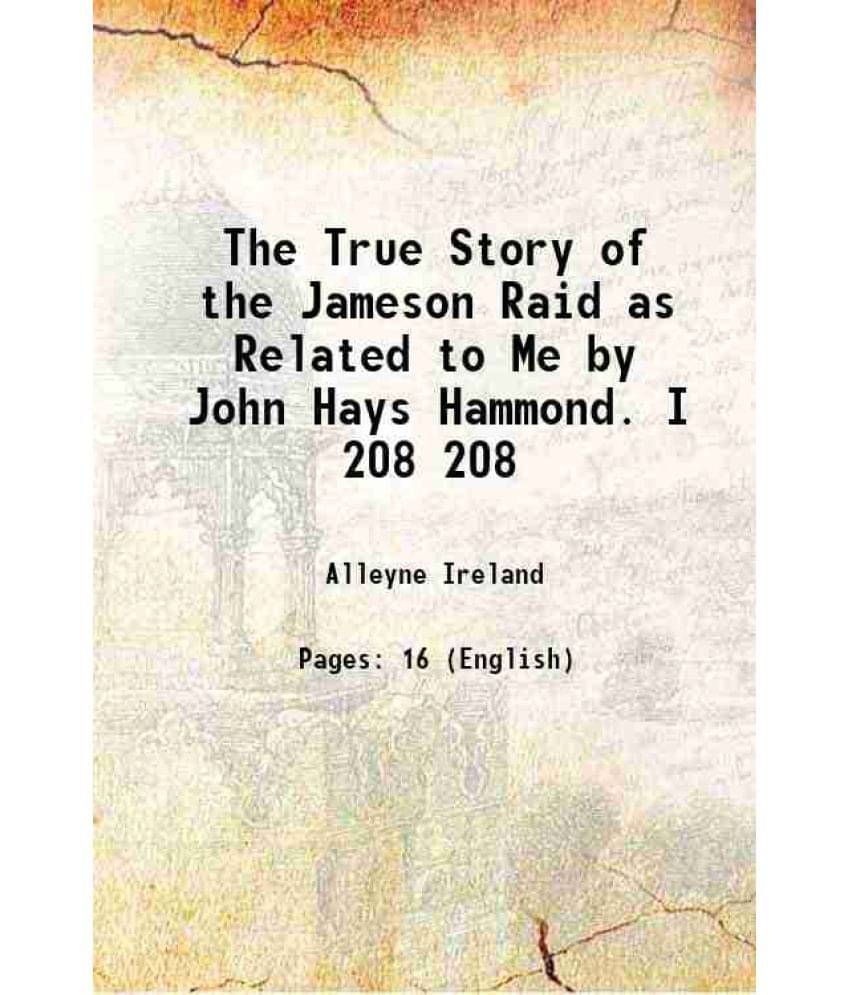 The True Story Of The Jameson Raid As Related To Me By John Hays Hammond. I Volume 208 1918 The True Story Of The Jameson Raid As Related To Me By John Hays Hammond. I Volume 208 1918
