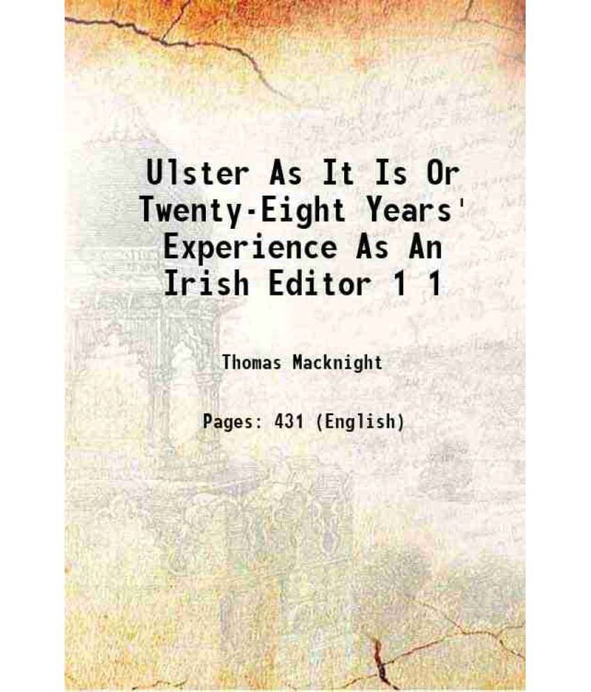 Ulster As It Is Or Twenty-Eight Years' Experience As An Irish Editor Volume 1 1896 Ulster As It Is Or Twenty-Eight Years' Experience As An Irish Editor Volume 1 1896