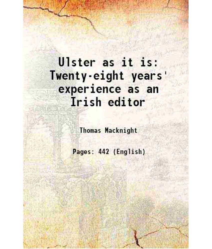 Ulster As It Is Twenty-Eight Years' Experience As An Irish Editor 1896 Ulster As It Is Twenty-Eight Years' Experience As An Irish Editor 1896