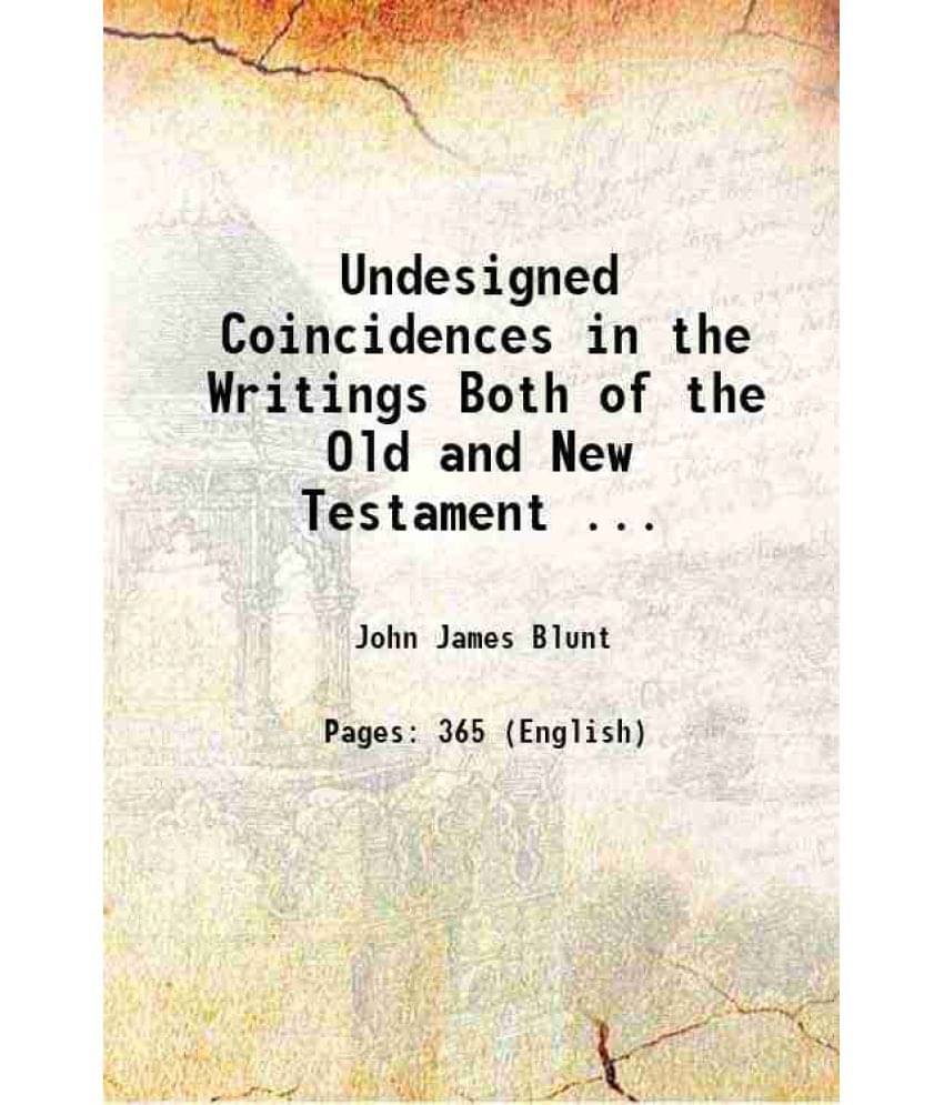 Undesigned Coincidences In The Writings Both Of The Old And New Testament ... 1847 Undesigned Coincidences In The Writings Both Of The Old And New Testament ... 1847