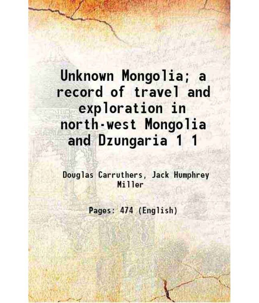 Unknown Mongolia A Record Of Travel And Exploration In North-West Mongolia And Dzungaria Volume 1 1914 Unknown Mongolia A Record Of Travel And Exploration In North-West Mongolia And Dzungaria Volume 1 1914