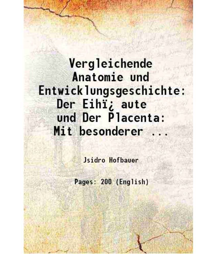 Vergleichende Anatomie Und Entwicklungsgeschichte Der Eih�Aute Und Der Placenta: Mit Besonderer ... 1905 Vergleichende Anatomie Und Entwicklungsgeschichte Der Eih�Aute Und Der Placenta: Mit Besonderer ... 1905