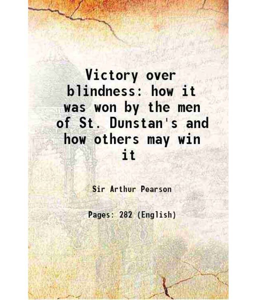 Victory Over Blindness How It Was Won By The Men Of St. Dunstan'S And How Others May Win It 1919 Victory Over Blindness How It Was Won By The Men Of St. Dunstan'S And How Others May Win It 1919