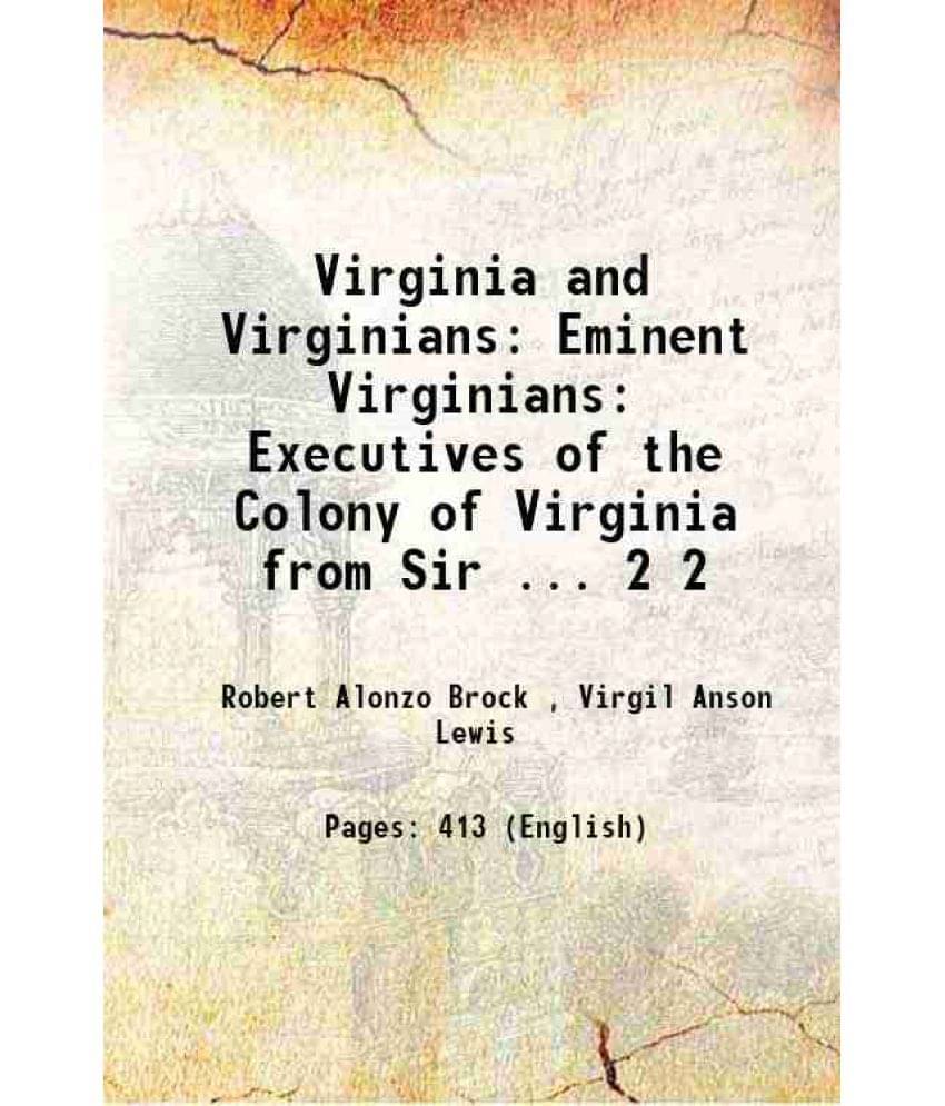 Virginia And Virginians: Eminent Virginians Executives Of The Colony Of Virginia From Sir ... Volume 2 1888 Virginia And Virginians: Eminent Virginians Executives Of The Colony Of Virginia From Sir ... Volume 2 1888