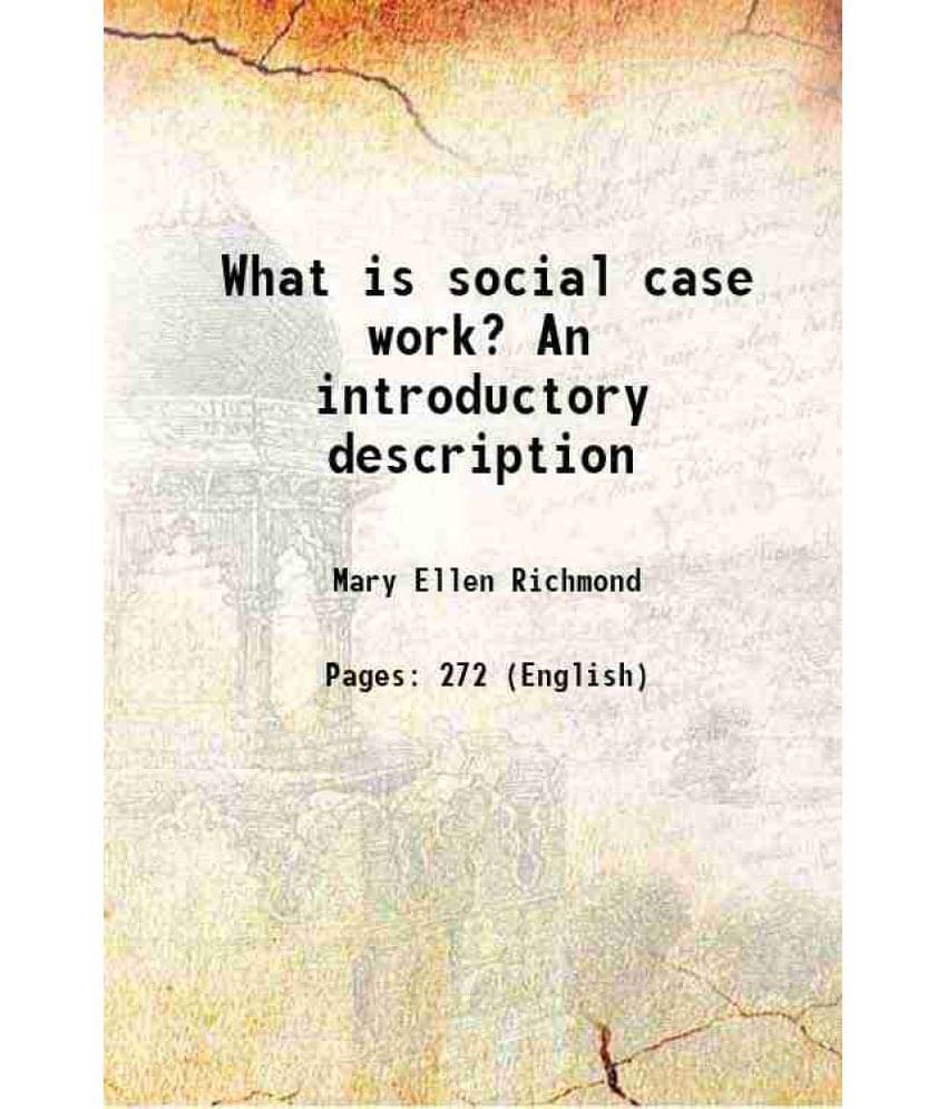 What Is Social Case Work? An Introductory Description 1922 What Is Social Case Work? An Introductory Description 1922