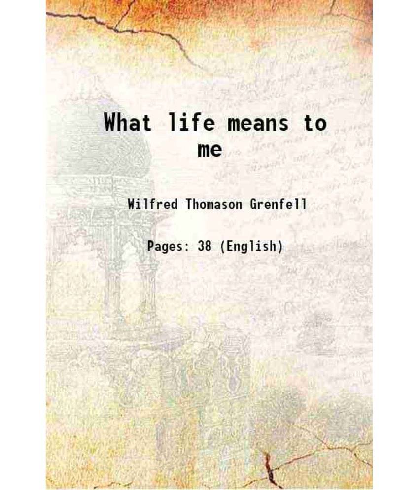 What Life Means To Me 1910 What Life Means To Me 1910