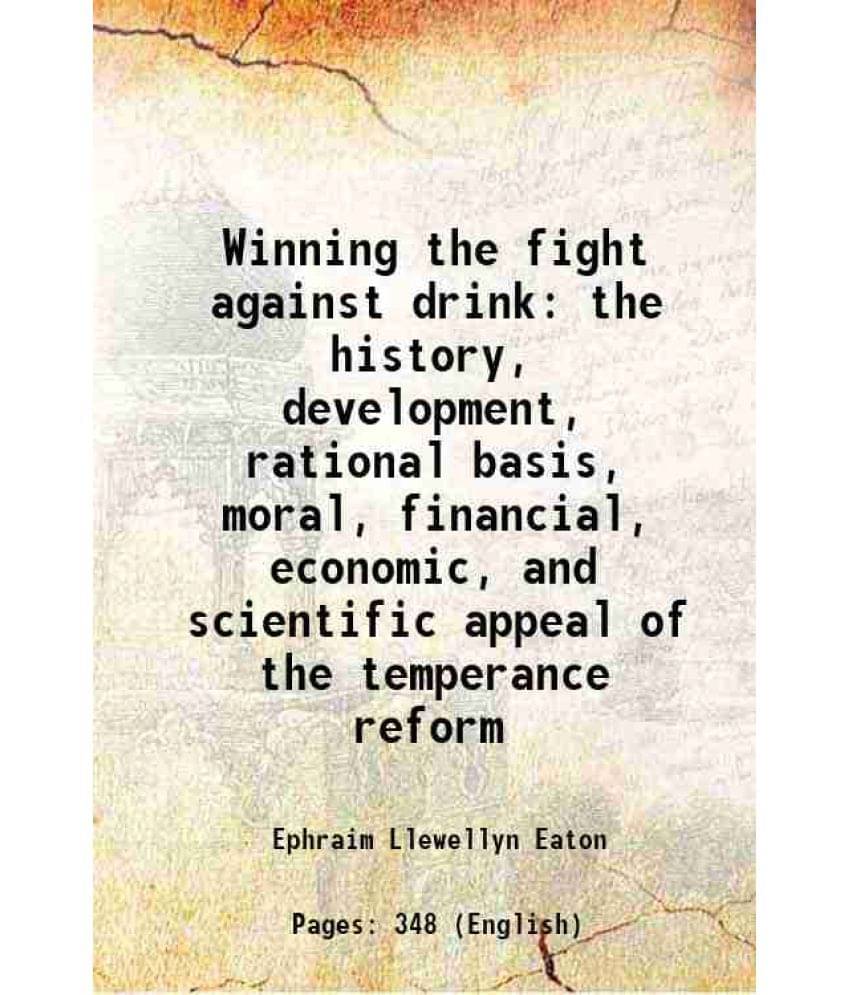 Winning The Fight Against Drink The History, Development, Rational Basis, Moral, Financial, Economic, And Scientific Appeal O-.. Winning The Fight Against Drink The History, Development, Rational Basis, Moral, Financial, Economic, And Scientific Appeal O-..