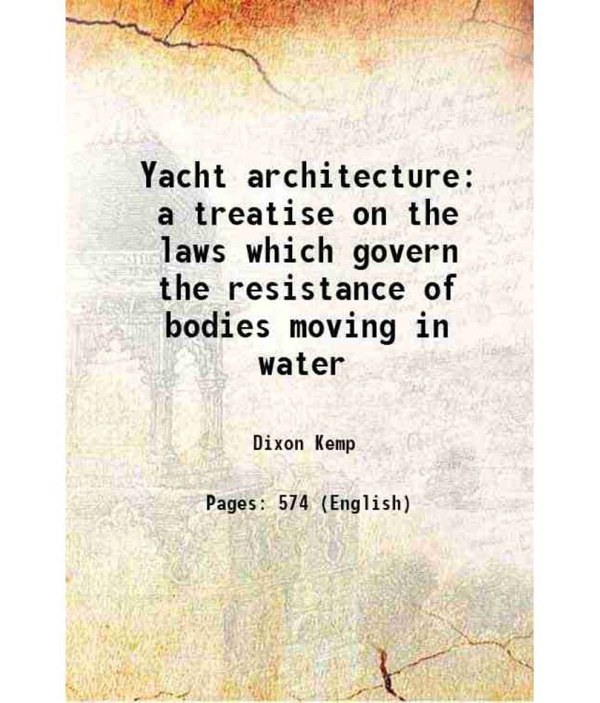 Yacht Architecture A Treatise On The Laws Which Govern The Resistance Of Bodies Moving In Water 1897 Yacht Architecture A Treatise On The Laws Which Govern The Resistance Of Bodies Moving In Water 1897