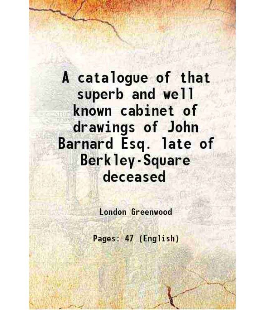     			A Catalogue Of That Superb And Well Known Cabinet Of Drawings Of John Barnard Esq. Late Of Berkley-Square Deceased 1787