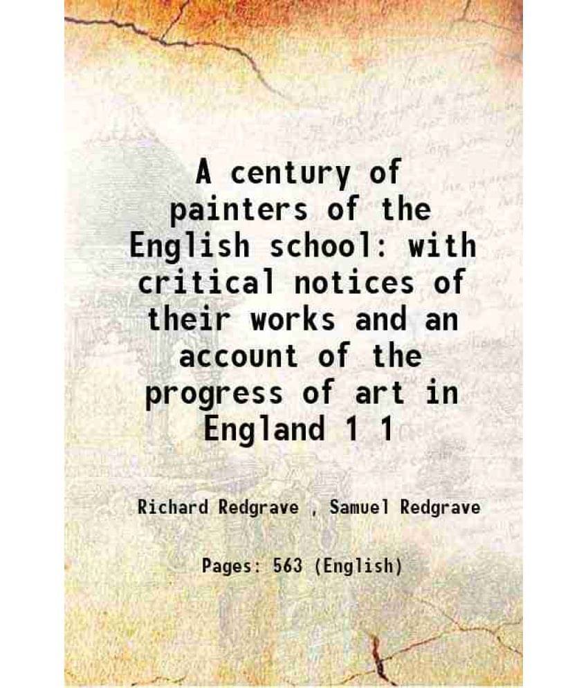 A Century Of Painters Of The English School With Critical Notices Of Their Works And An Account Of The Progress Of Art I Vol. 1.. A Century Of Painters Of The English School With Critical Notices Of Their Works And An Account Of The Progress Of Art I Vol. 1..