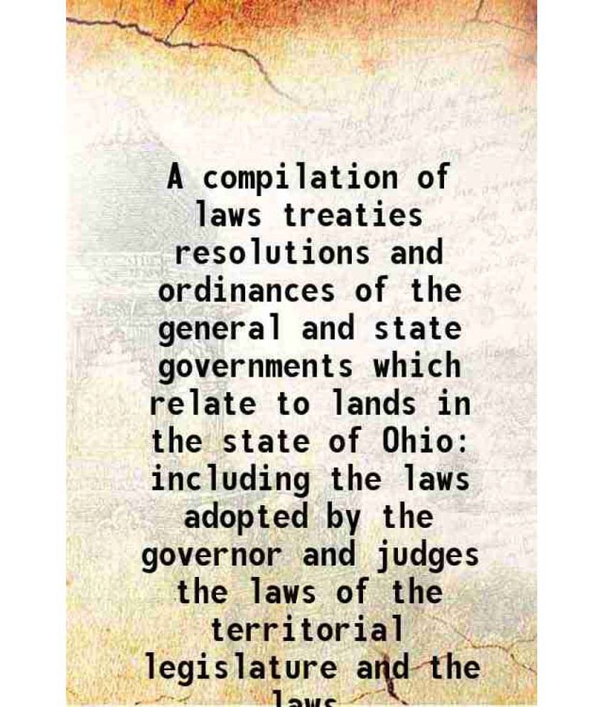 A Compilation Of Laws Treaties Resolutions And Ordinances Of The General And State Governments Which Relate To Lands In The S-.. A Compilation Of Laws Treaties Resolutions And Ordinances Of The General And State Governments Which Relate To Lands In The S-..