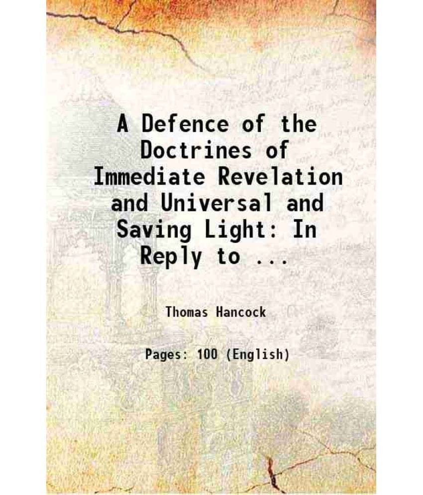 A Defence Of The Doctrines Of Immediate Revelation And Universal And Saving Light: In Reply To ... 1835 A Defence Of The Doctrines Of Immediate Revelation And Universal And Saving Light: In Reply To ... 1835