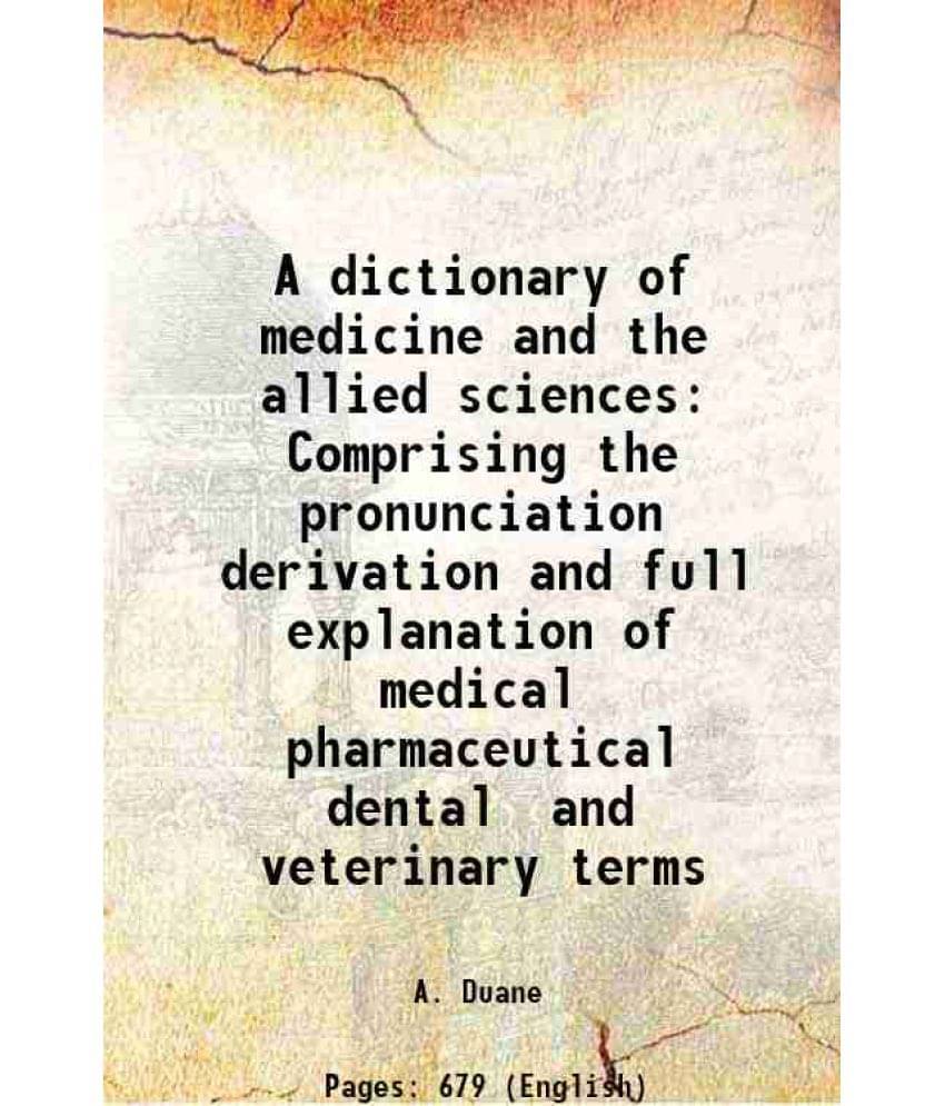 A Dictionary Of Medicine And The Allied Sciences Comprising The Pronunciation Derivation And Full Explanation Of Medical Phar-.. A Dictionary Of Medicine And The Allied Sciences Comprising The Pronunciation Derivation And Full Explanation Of Medical Phar-..