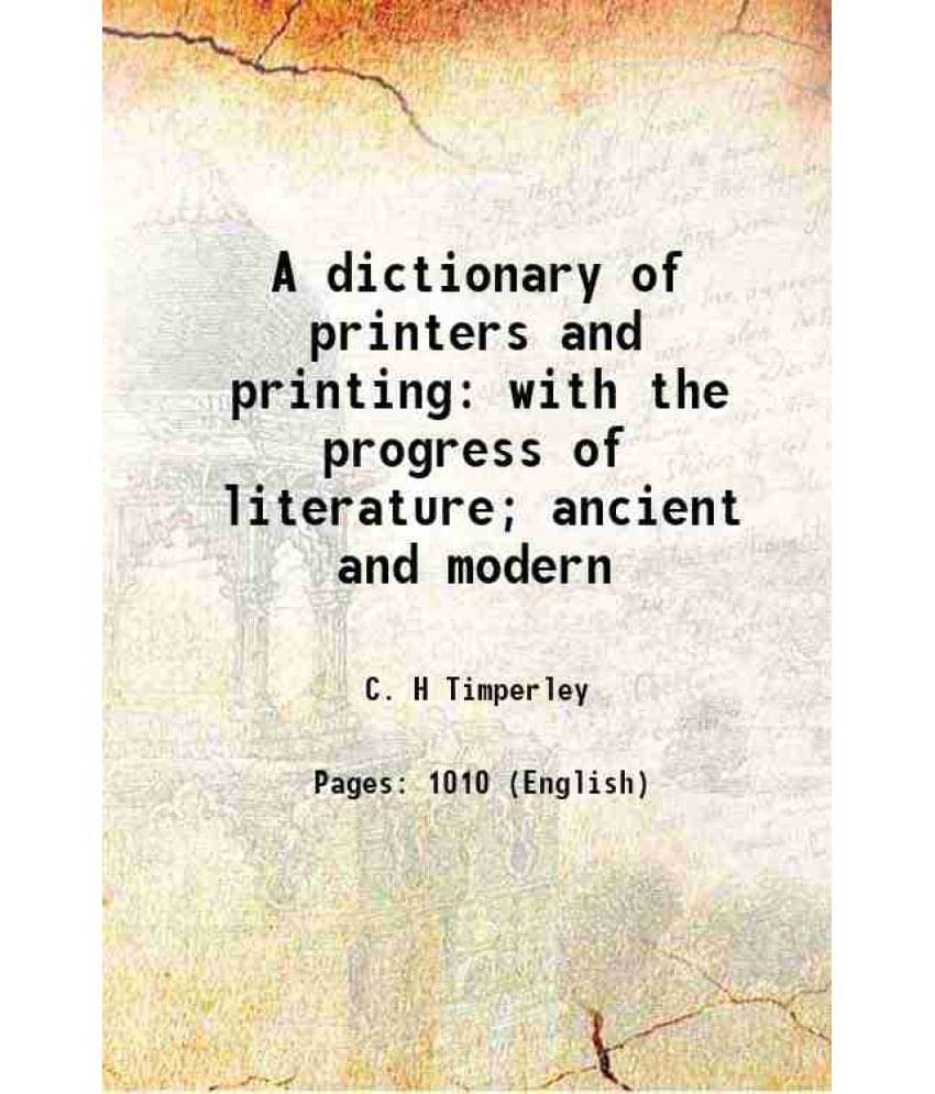 A Dictionary Of Printers And Printing With The Progress Of Literature Ancient And Modern 1839 A Dictionary Of Printers And Printing With The Progress Of Literature Ancient And Modern 1839