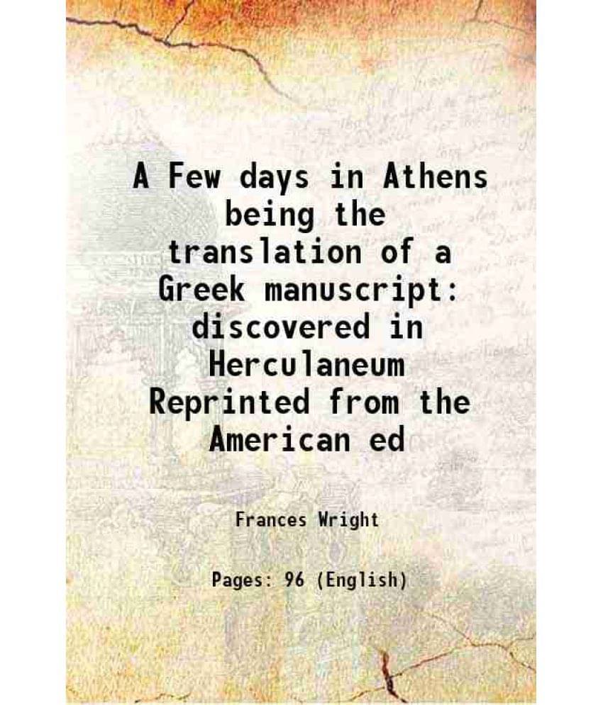 A Few Days In Athens Being The Translation Of A Greek Manuscript Discovered In Herculaneum Reprinted From The American Ed 185-.. A Few Days In Athens Being The Translation Of A Greek Manuscript Discovered In Herculaneum Reprinted From The American Ed 185-..