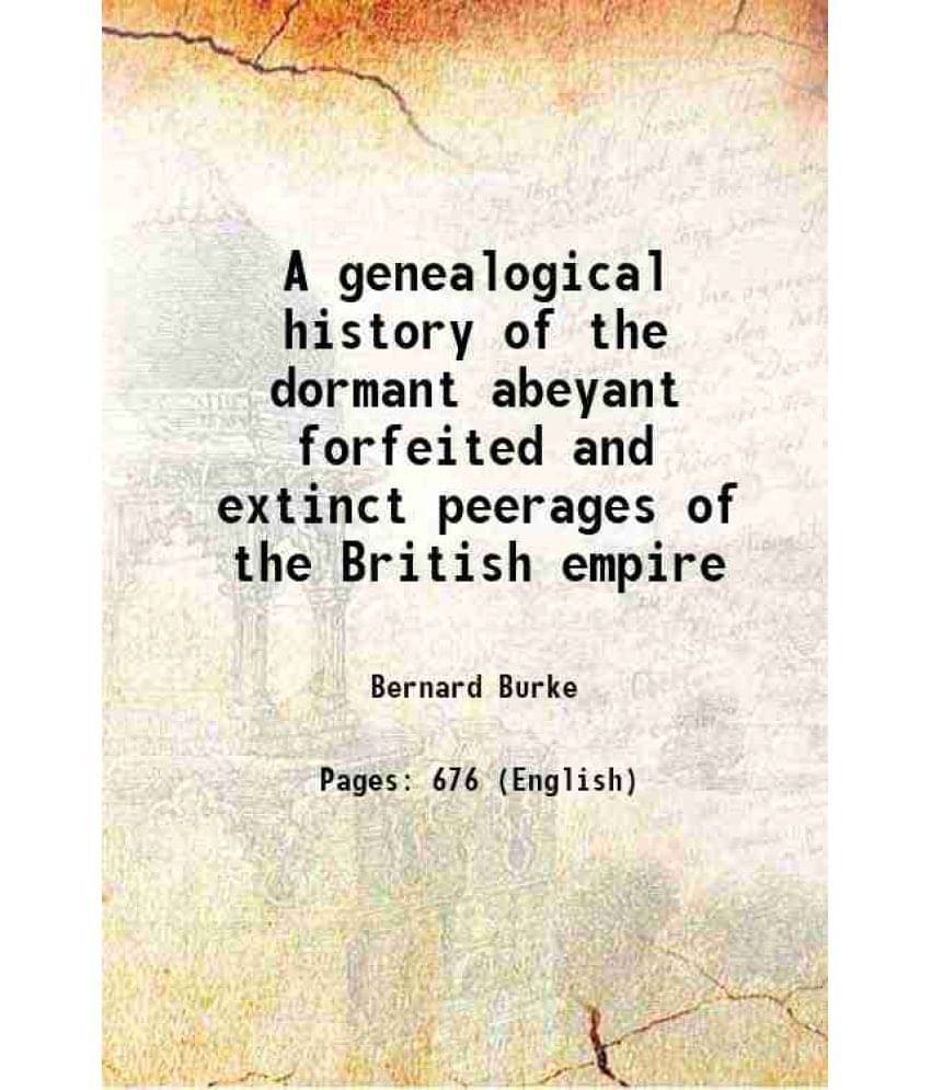 A Genealogical History Of The Dormant Abeyant Forfeited And Extinct Peerages Of The British Empire 1866 A Genealogical History Of The Dormant Abeyant Forfeited And Extinct Peerages Of The British Empire 1866