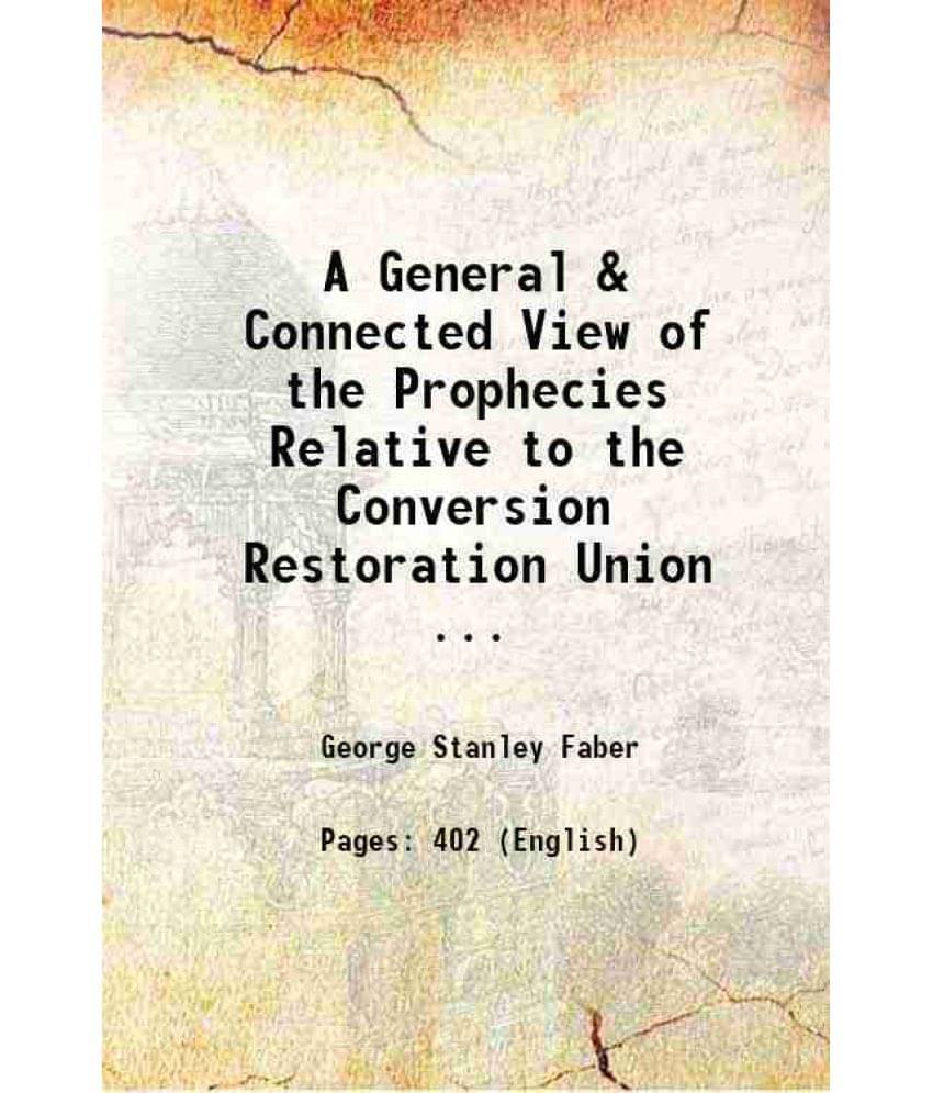 A General & Connected View Of The Prophecies Relative To The Conversion Restoration Union ... 1809 A General & Connected View Of The Prophecies Relative To The Conversion Restoration Union ... 1809