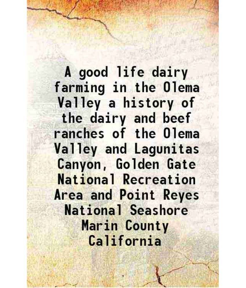 A Good Life Dairy Farming In The Olema Valley A History Of The Dairy And Beef Ranches Of The Olema Valley And Lagunitas Canyo-.. A Good Life Dairy Farming In The Olema Valley A History Of The Dairy And Beef Ranches Of The Olema Valley And Lagunitas Canyo-..