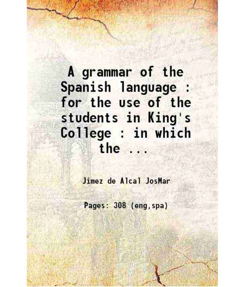 A Grammar Of The Spanish Language : For The Use Of The Students In King'S College 1838 A Grammar Of The Spanish Language : For The Use Of The Students In King'S College 1838