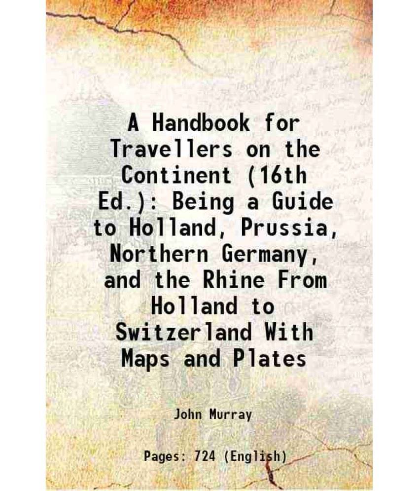 A Handbook For Travellers On The Continent (16Th Ed.) Being A Guide To Holland, Prussia, Northern Germany, And The Rhine From-.. A Handbook For Travellers On The Continent (16Th Ed.) Being A Guide To Holland, Prussia, Northern Germany, And The Rhine From-..