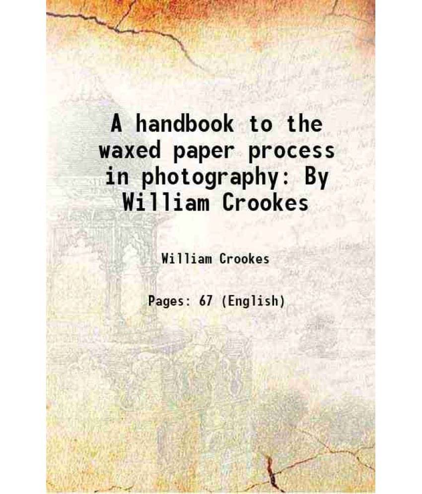 A Handbook To The Waxed Paper Process In Photography: By William Crookes 1857 A Handbook To The Waxed Paper Process In Photography: By William Crookes 1857