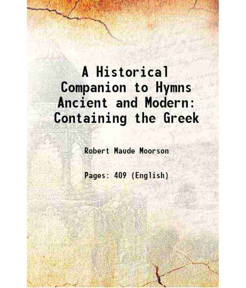 A Historical Companion To Hymns Ancient And Modern Containing The Greek 1889 A Historical Companion To Hymns Ancient And Modern Containing The Greek 1889