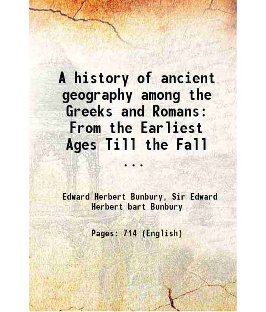     			A History Of Ancient Geography Among The Greeks And Romans: From The Earliest Ages Till The Fall ... 1879
