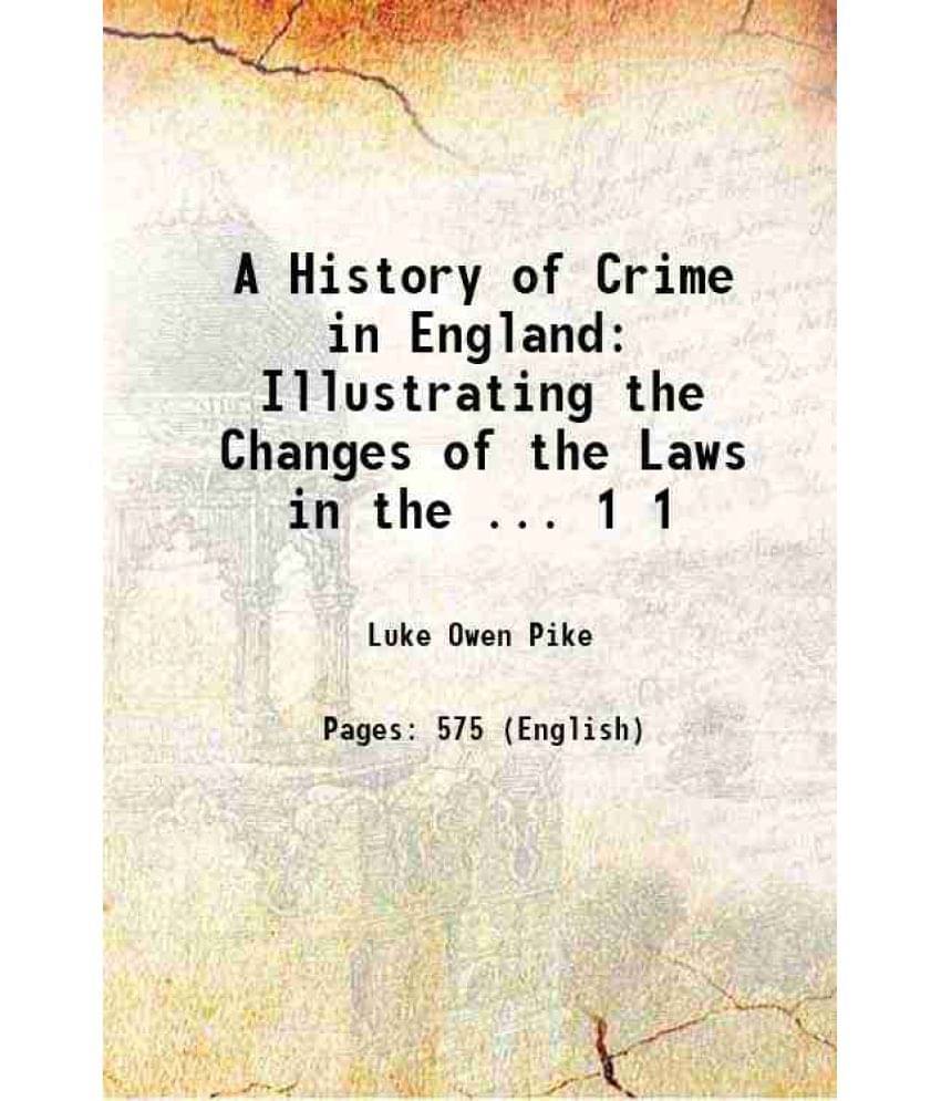A History Of Crime In England: Illustrating The Changes Of The Laws In The ... Volume 1 1873 A History Of Crime In England: Illustrating The Changes Of The Laws In The ... Volume 1 1873