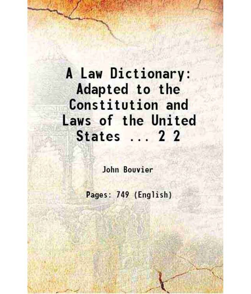 A Law Dictionary: Adapted To The Constitution And Laws Of The United States ... Volume 2 1856 A Law Dictionary: Adapted To The Constitution And Laws Of The United States ... Volume 2 1856