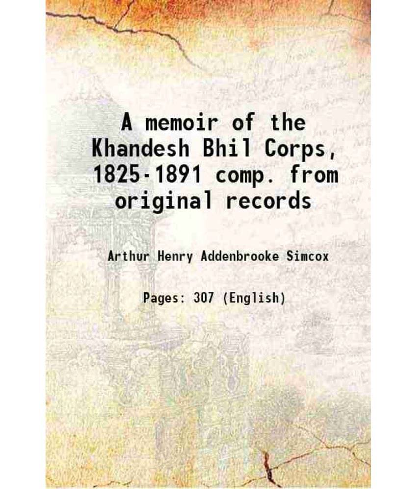 A Memoir Of The Khandesh Bhil Corps, 1825-1891 Comp. From Original Records 1912 A Memoir Of The Khandesh Bhil Corps, 1825-1891 Comp. From Original Records 1912