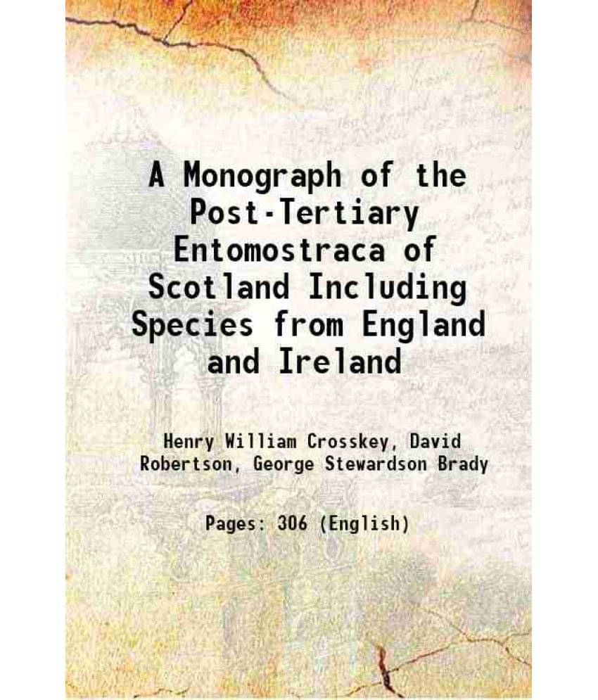 A Monograph Of The Post-Tertiary Entomostraca Of Scotland Including Species From England And Ireland 1874 A Monograph Of The Post-Tertiary Entomostraca Of Scotland Including Species From England And Ireland 1874