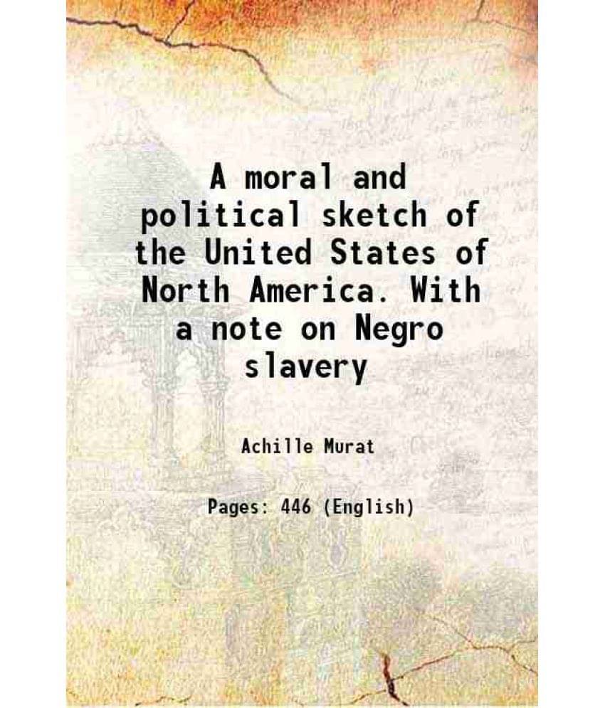 A Moral And Political Sketch Of The United States Of North America. With A Note On Negro Slavery 1833 A Moral And Political Sketch Of The United States Of North America. With A Note On Negro Slavery 1833