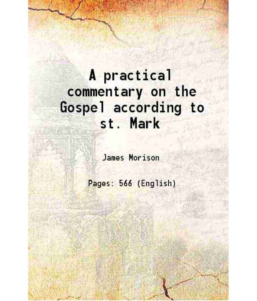 A Practical Commentary On The Gospel According To St. Mark 1882 A Practical Commentary On The Gospel According To St. Mark 1882