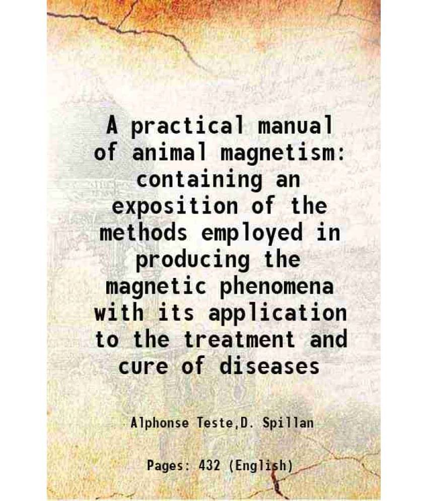 A Practical Manual Of Animal Magnetism Containing An Exposition Of The Methods Employed In Producing The Magnetic Phenomena W-.. A Practical Manual Of Animal Magnetism Containing An Exposition Of The Methods Employed In Producing The Magnetic Phenomena W-..