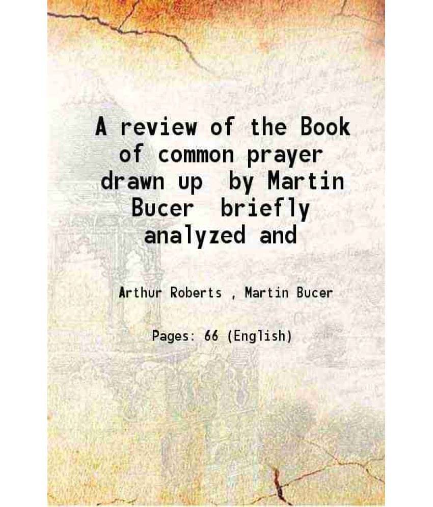 A Review Of The Book Of Common Prayer Drawn Up By Martin Bucer Briefly Analyzed And 1853 A Review Of The Book Of Common Prayer Drawn Up By Martin Bucer Briefly Analyzed And 1853