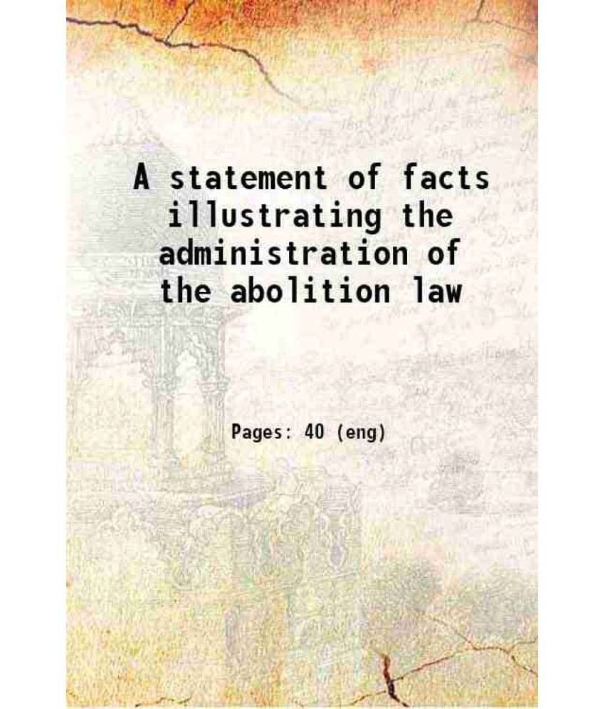 A Statement Of Facts Illustrating The Administration Of The Abolition Law 1837 A Statement Of Facts Illustrating The Administration Of The Abolition Law 1837
