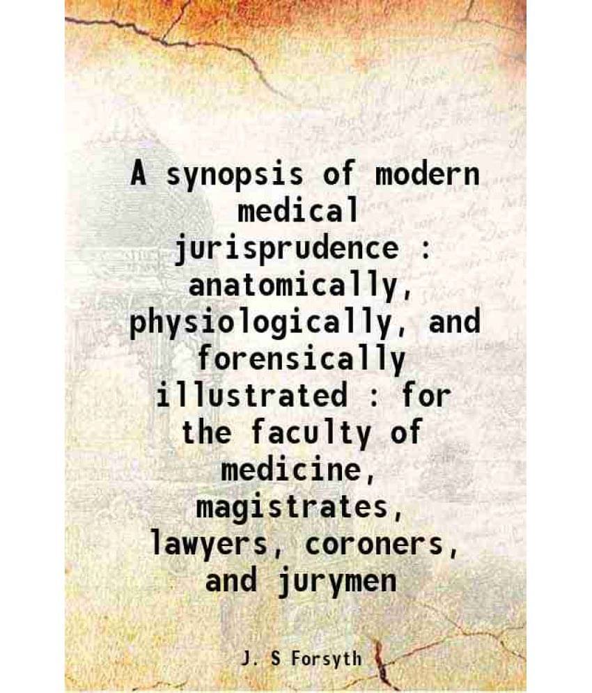     			A Synopsis Of Modern Medical Jurisprudence : Anatomically, Physiologically, And Forensically Illustrated : For The Faculty Of-..