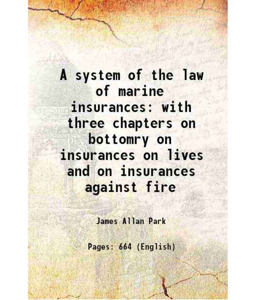 A System Of The Law Of Marine Insurances With Three Chapters On Bottomry On Insurances On Lives And On Insurances Against Fir-.. A System Of The Law Of Marine Insurances With Three Chapters On Bottomry On Insurances On Lives And On Insurances Against Fir-..