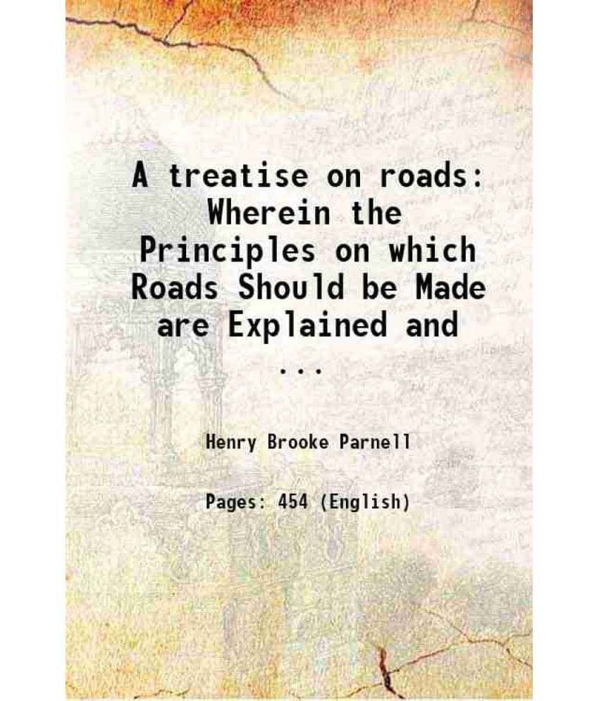 A Treatise On Roads Wherein The Principles On Which Roads Should Be Made Are Explained And ... 1833 A Treatise On Roads Wherein The Principles On Which Roads Should Be Made Are Explained And ... 1833
