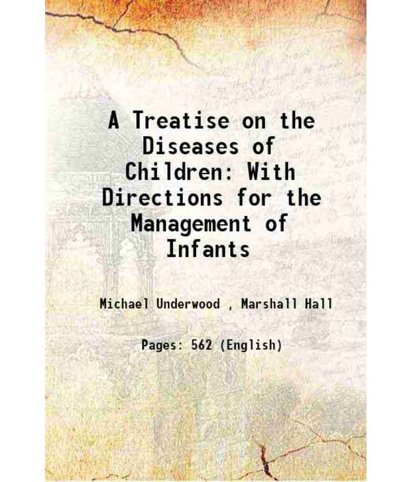 A Treatise On The Diseases Of Children: With Directions For The Management Of Infants 1835 A Treatise On The Diseases Of Children: With Directions For The Management Of Infants 1835