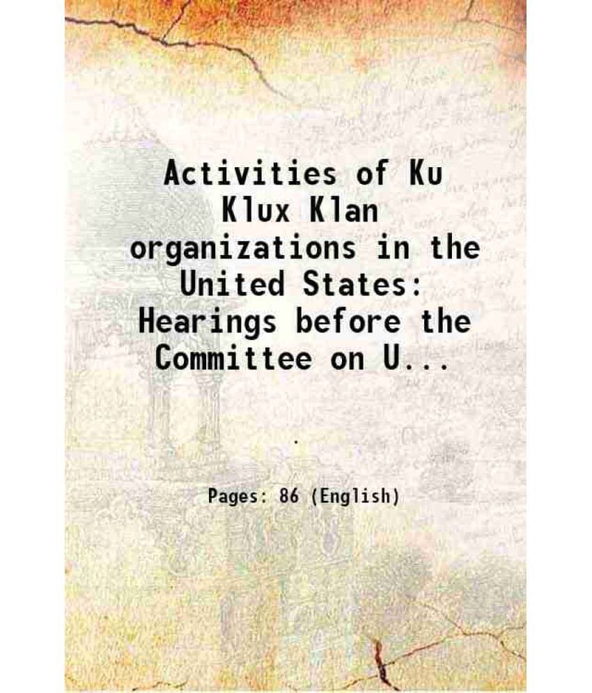 Activities Of Ku Klux Klan Organizations In The United States Hearings Before The Committee On Un-American Activitie Vol. index.. Activities Of Ku Klux Klan Organizations In The United States Hearings Before The Committee On Un-American Activitie Vol. index..