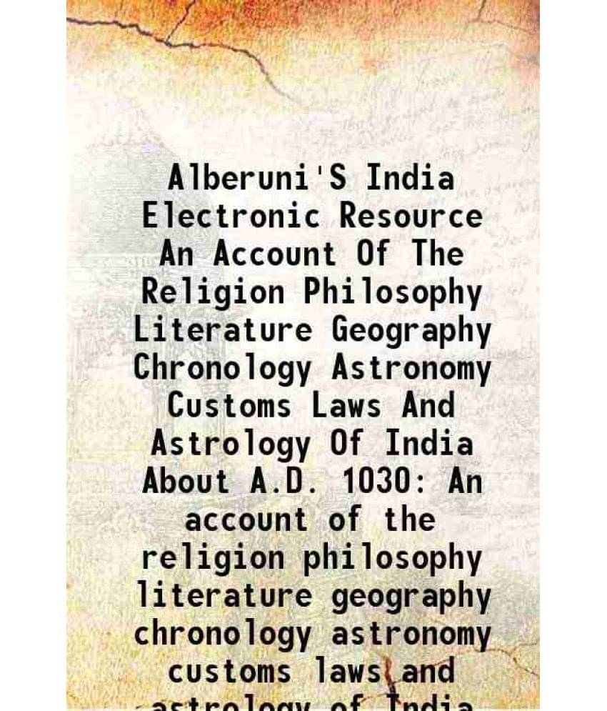 Alberuni'S India Electronic Resource An Account Of The Religion Philosophy Literature Geography Chronology Astronomy Customs -.. Alberuni'S India Electronic Resource An Account Of The Religion Philosophy Literature Geography Chronology Astronomy Customs -..