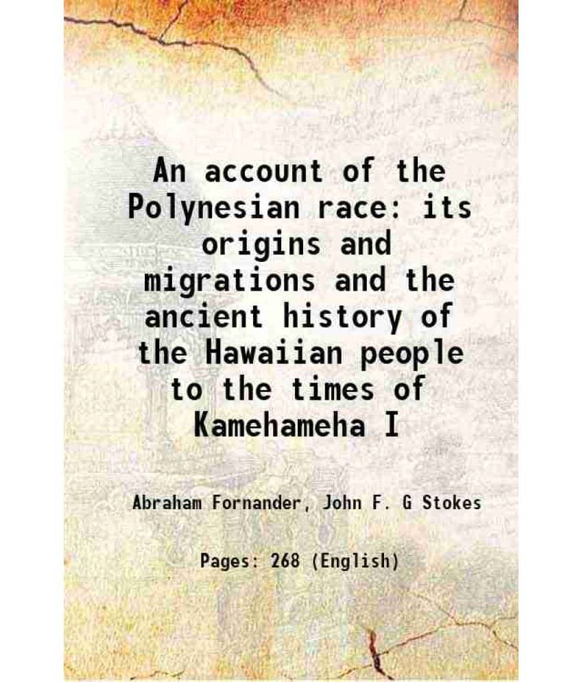 An Account Of The Polynesian Race Its Origins And Migrations And The Ancient History Of The Hawaiian People To The Times Of K-.. An Account Of The Polynesian Race Its Origins And Migrations And The Ancient History Of The Hawaiian People To The Times Of K-..