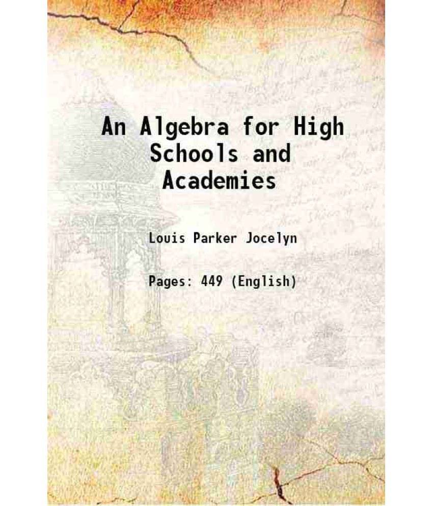 An Algebra For High Schools And Academies 1902 An Algebra For High Schools And Academies 1902