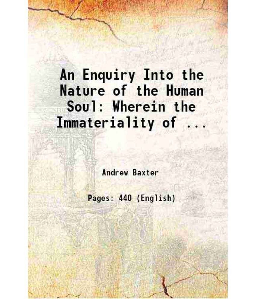 An Enquiry Into The Nature Of The Human Soul Wherein The Immateriality Of The Soul Is Evinced From The Principle Of Reason An-.. An Enquiry Into The Nature Of The Human Soul Wherein The Immateriality Of The Soul Is Evinced From The Principle Of Reason An-..