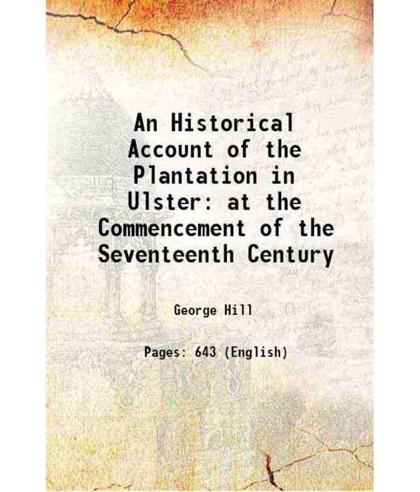 An Historical Account Of The Plantation In Ulster At The Commencement Of The Seventeenth Century 1877 An Historical Account Of The Plantation In Ulster At The Commencement Of The Seventeenth Century 1877