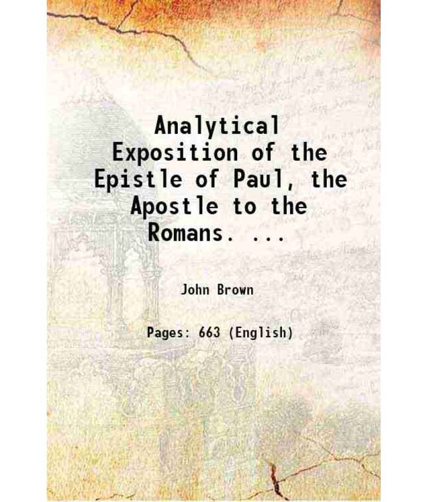 Analytical Exposition Of The Epistle Of Paul, The Apostle To The Romans. ... 1857 Analytical Exposition Of The Epistle Of Paul, The Apostle To The Romans. ... 1857