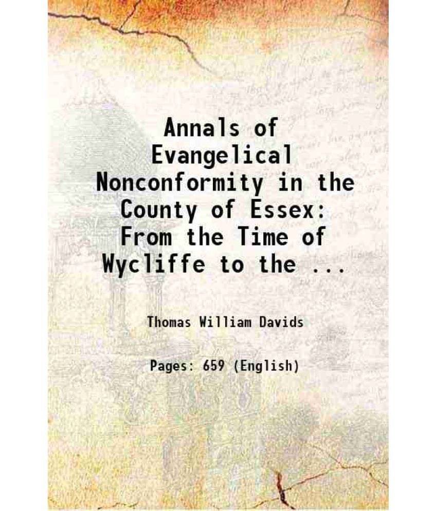 Annals Of Evangelical Nonconformity In The County Of Essex From The Time Of Wycliffe To The ... 1863 Annals Of Evangelical Nonconformity In The County Of Essex From The Time Of Wycliffe To The ... 1863